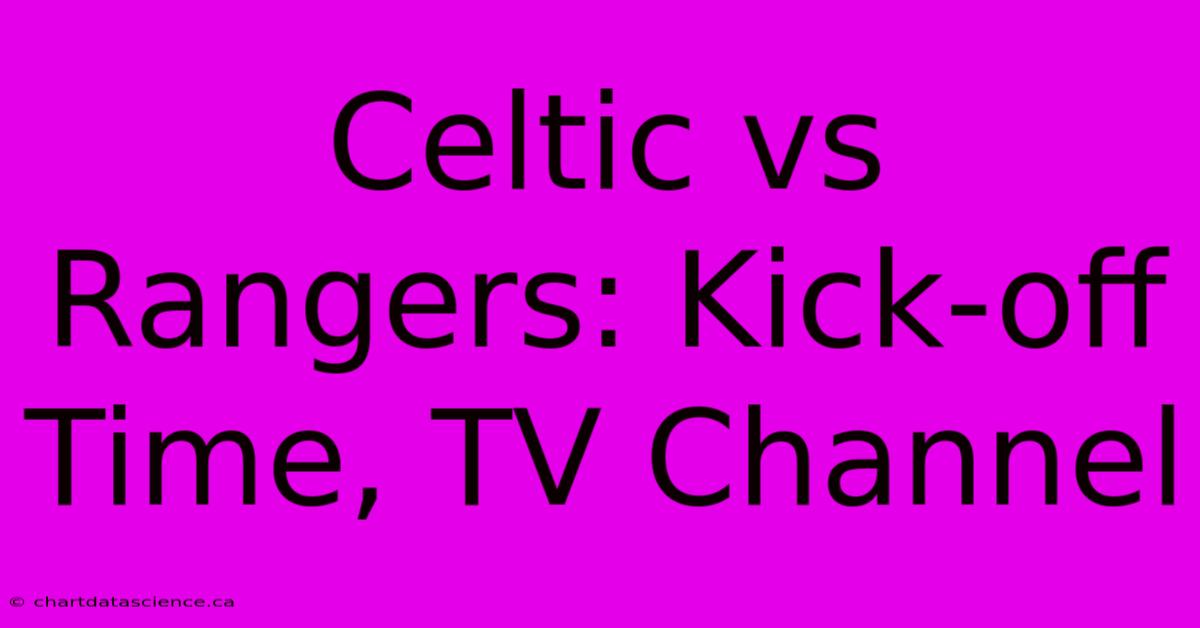 Celtic Vs Rangers: Kick-off Time, TV Channel