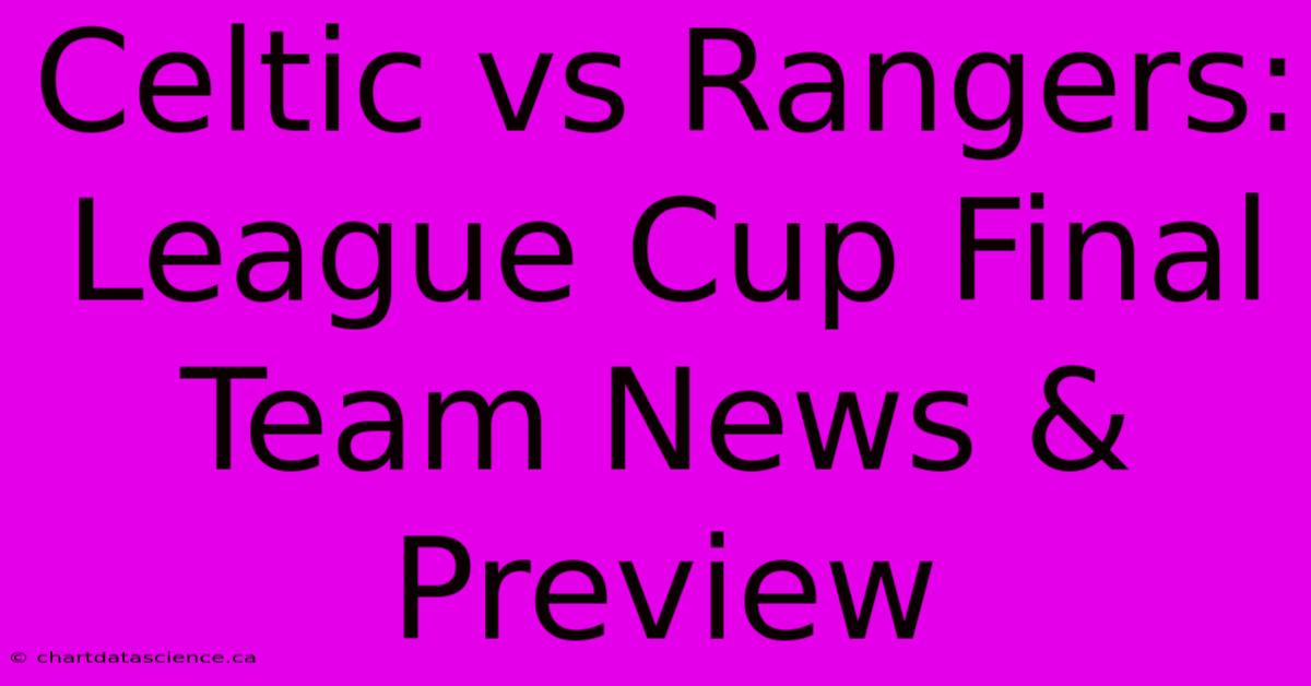 Celtic Vs Rangers: League Cup Final Team News & Preview