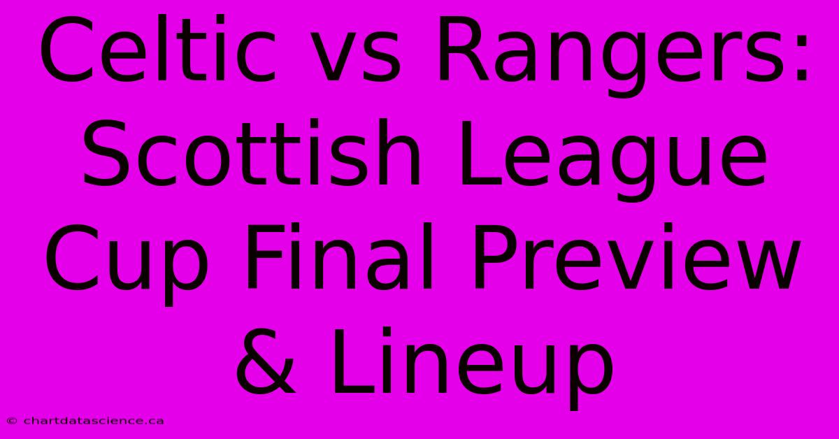 Celtic Vs Rangers: Scottish League Cup Final Preview & Lineup