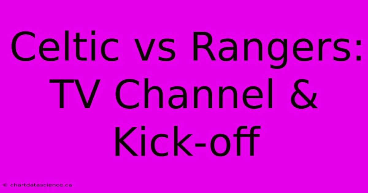 Celtic Vs Rangers: TV Channel & Kick-Off