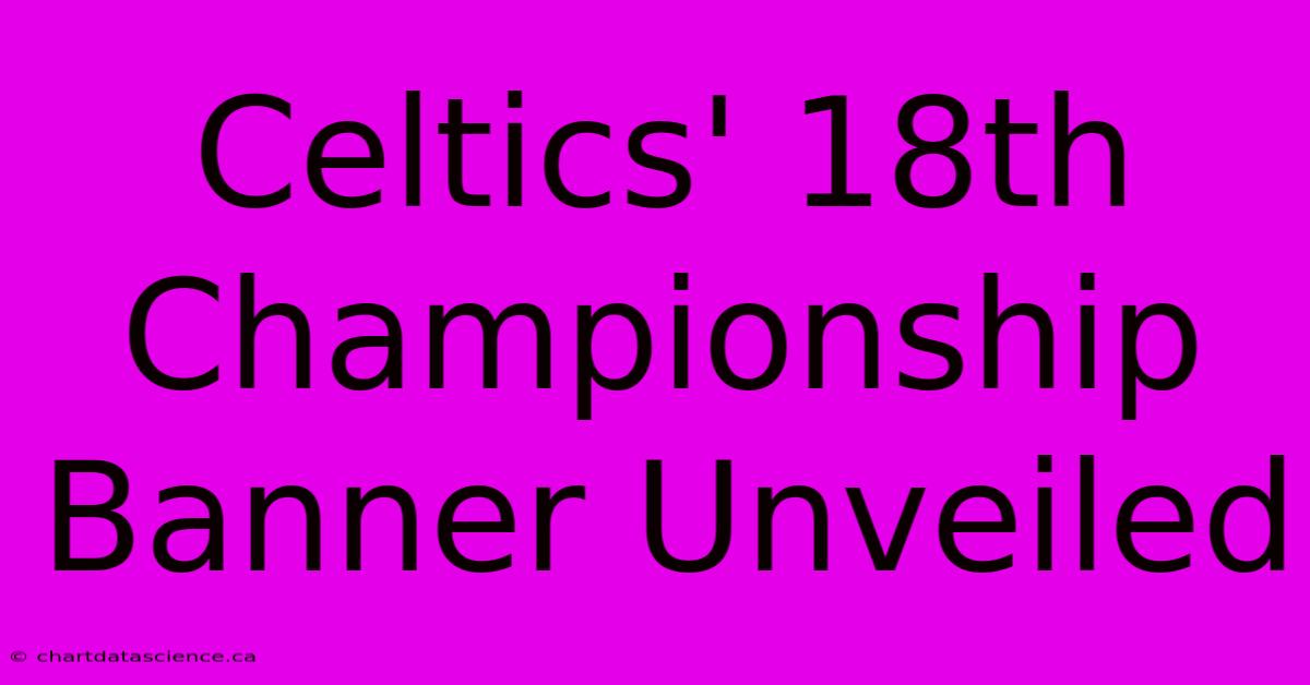 Celtics' 18th Championship Banner Unveiled 