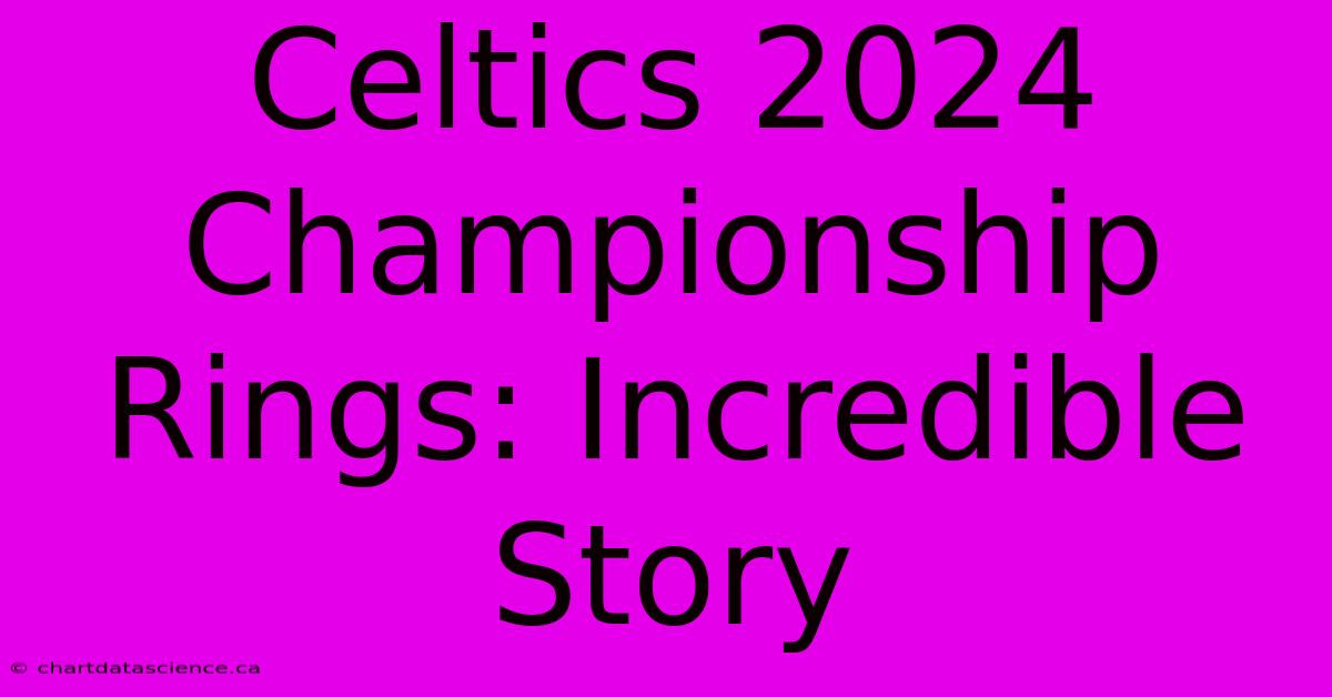 Celtics 2024 Championship Rings Incredible Story