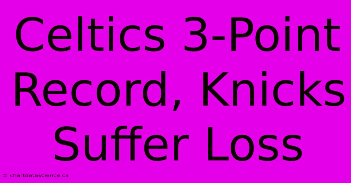 Celtics 3-Point Record, Knicks Suffer Loss