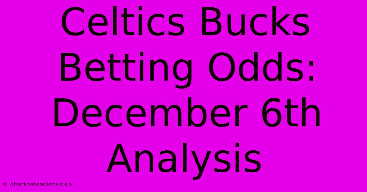 Celtics Bucks Betting Odds: December 6th Analysis