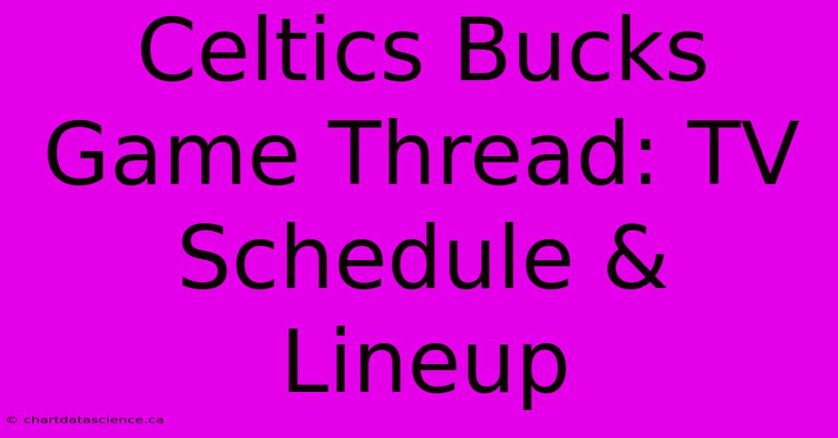 Celtics Bucks Game Thread: TV Schedule & Lineup