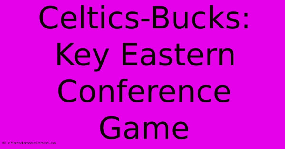 Celtics-Bucks: Key Eastern Conference Game