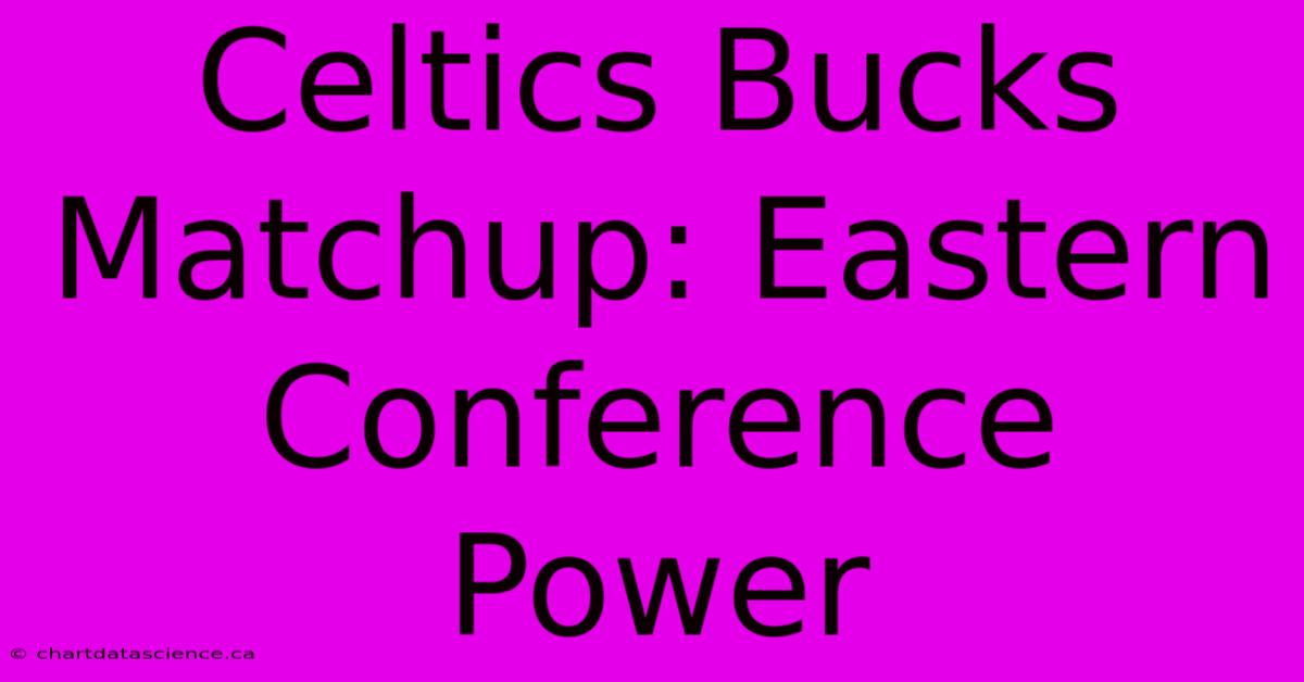 Celtics Bucks Matchup: Eastern Conference Power