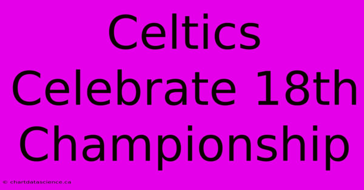 Celtics Celebrate 18th Championship