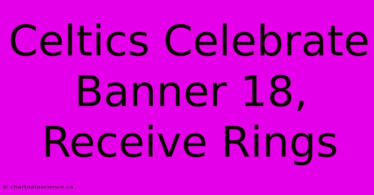 Celtics Celebrate Banner 18, Receive Rings