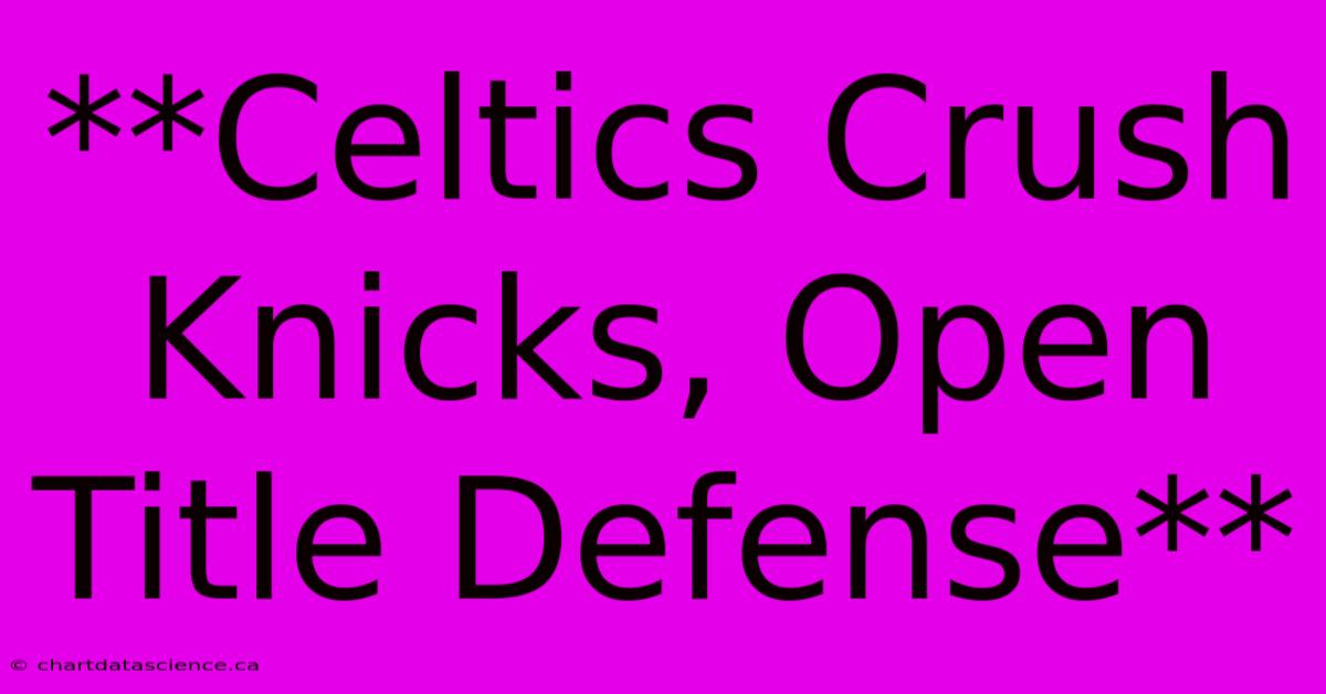 **Celtics Crush Knicks, Open Title Defense** 