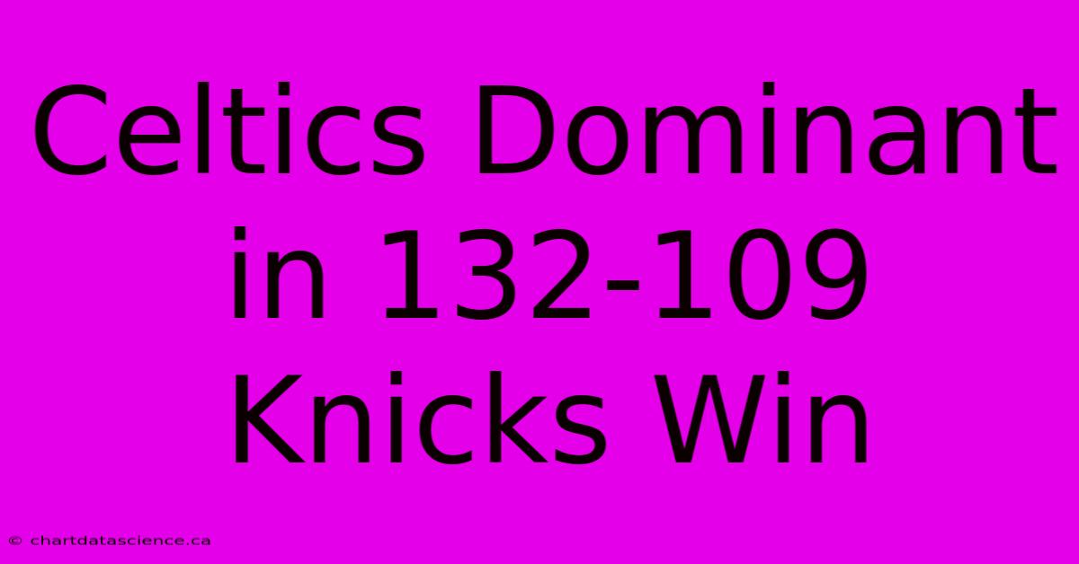 Celtics Dominant In 132-109 Knicks Win