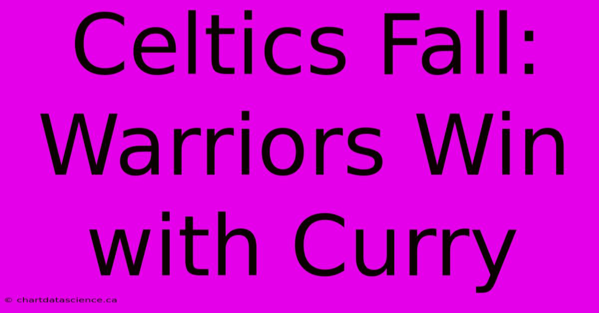 Celtics Fall: Warriors Win With Curry