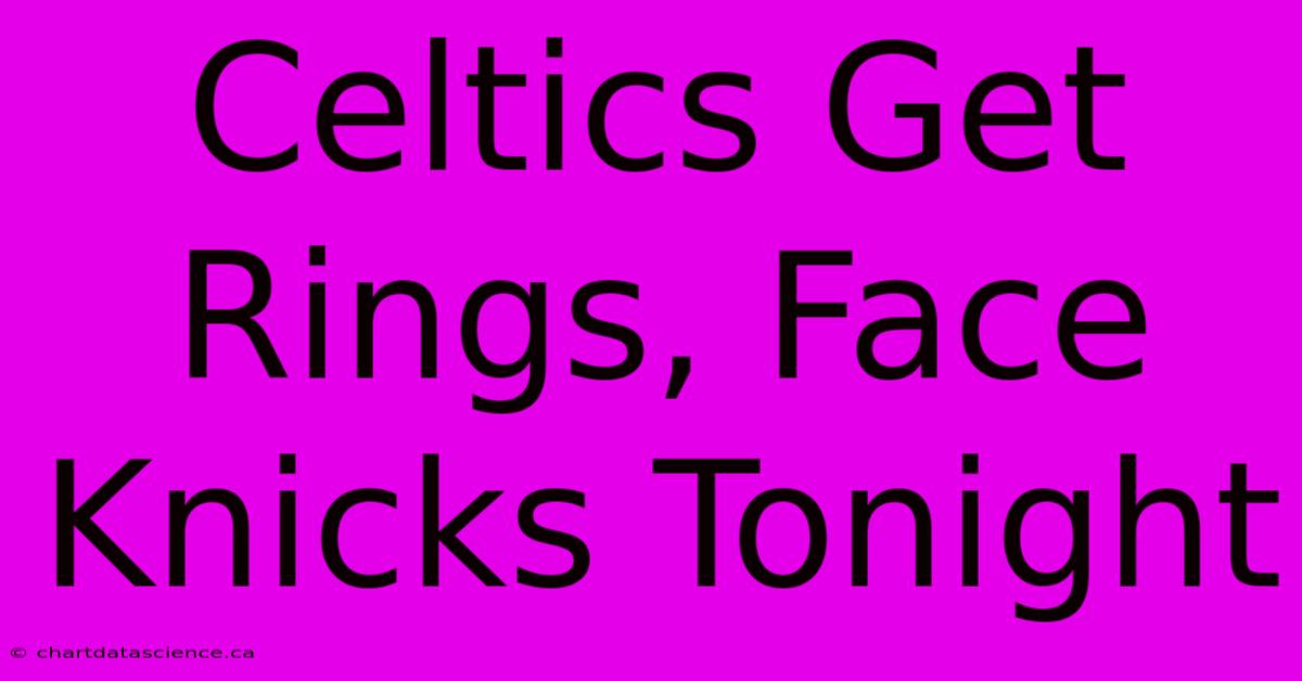 Celtics Get Rings, Face Knicks Tonight