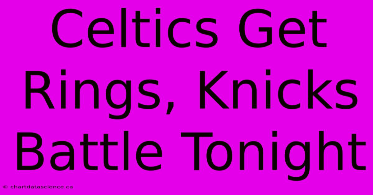 Celtics Get Rings, Knicks Battle Tonight