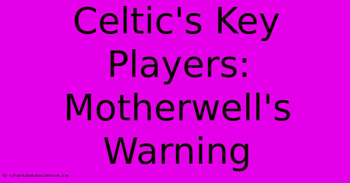 Celtic's Key Players: Motherwell's Warning