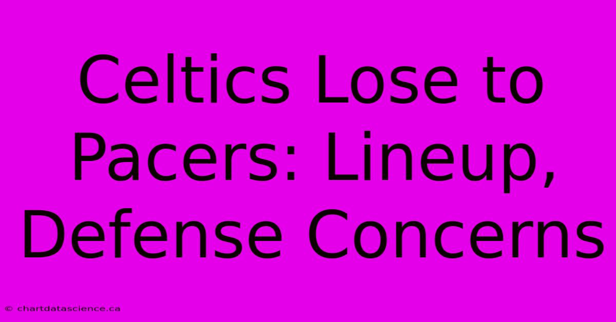 Celtics Lose To Pacers: Lineup, Defense Concerns 