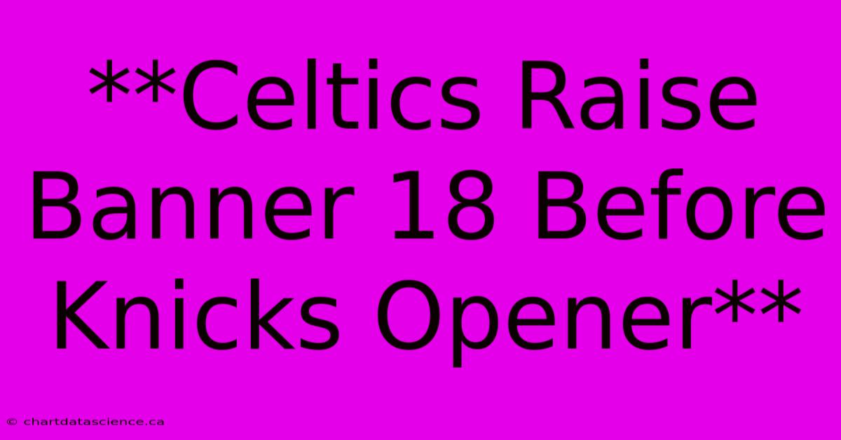 **Celtics Raise Banner 18 Before Knicks Opener** 