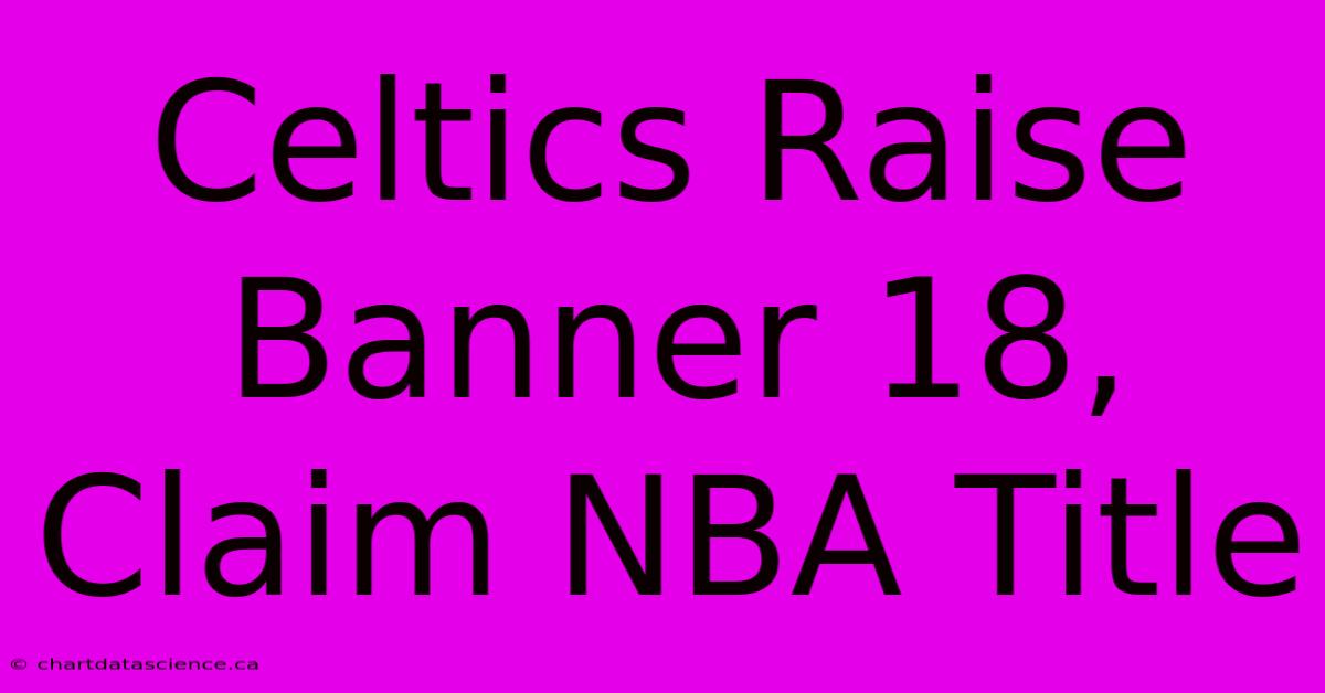 Celtics Raise Banner 18, Claim NBA Title