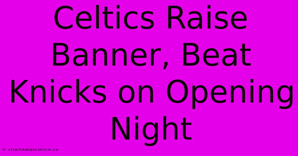 Celtics Raise Banner, Beat Knicks On Opening Night