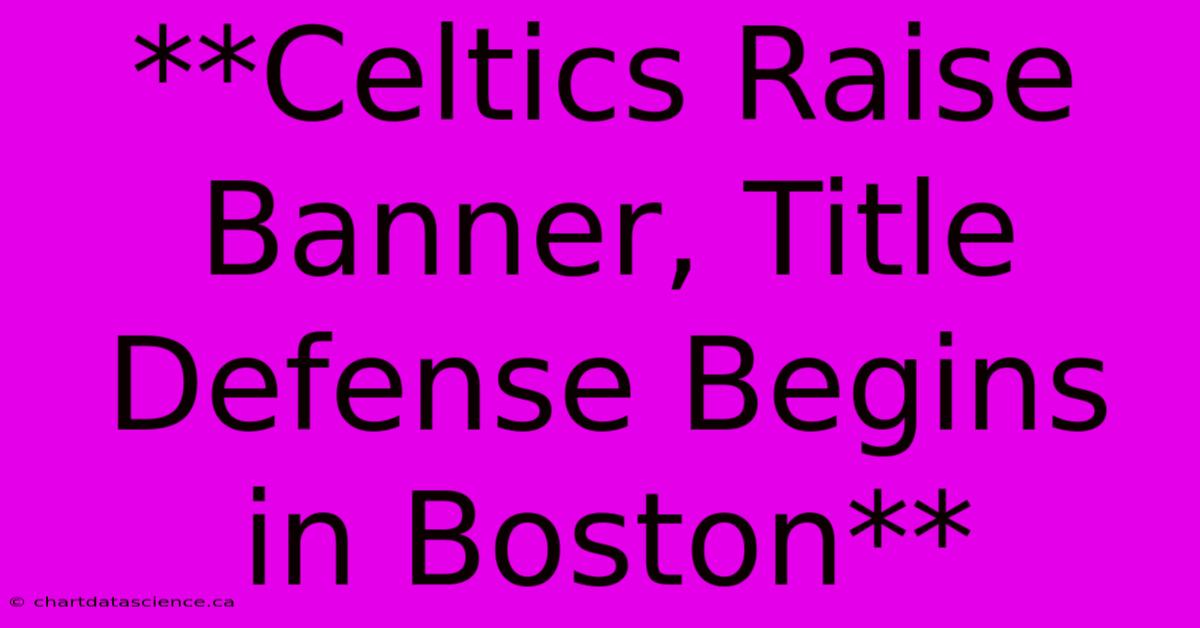 **Celtics Raise Banner, Title Defense Begins In Boston** 