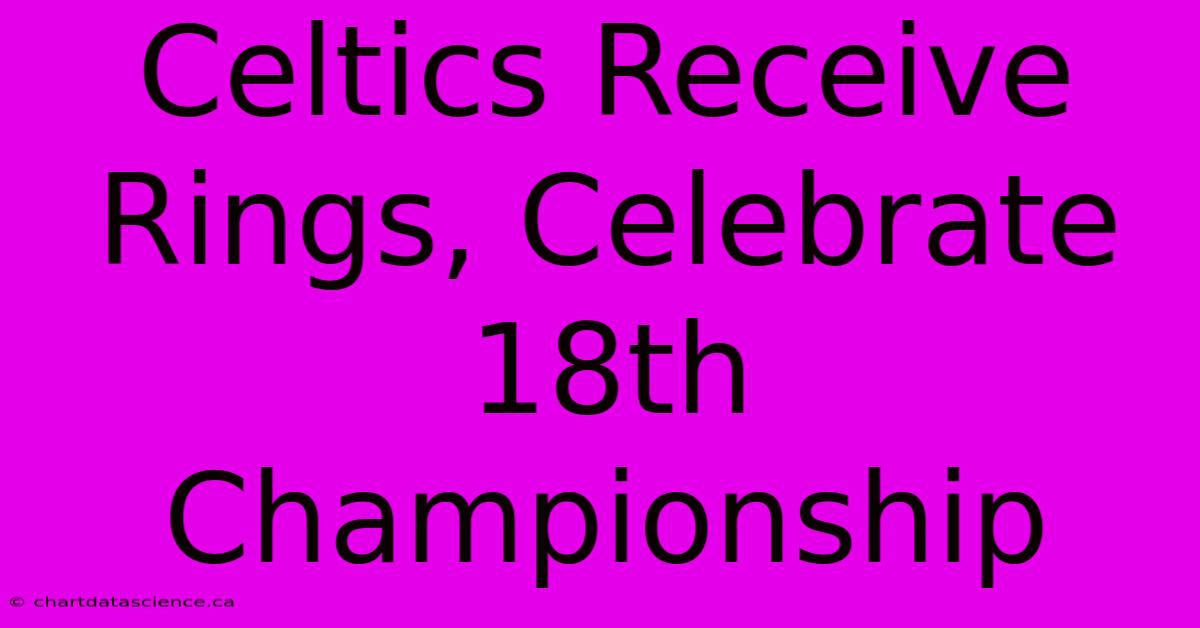 Celtics Receive Rings, Celebrate 18th Championship