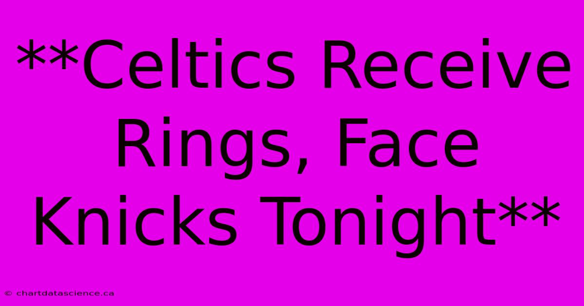 **Celtics Receive Rings, Face Knicks Tonight**