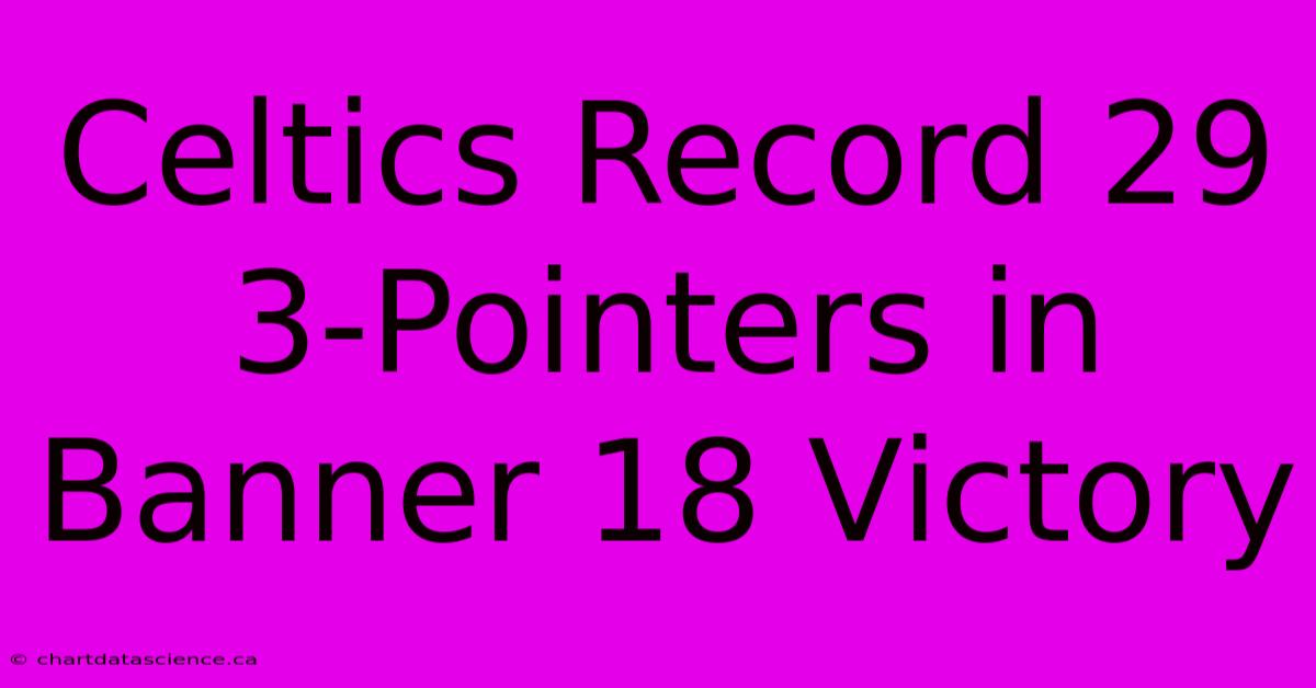 Celtics Record 29 3-Pointers In Banner 18 Victory 