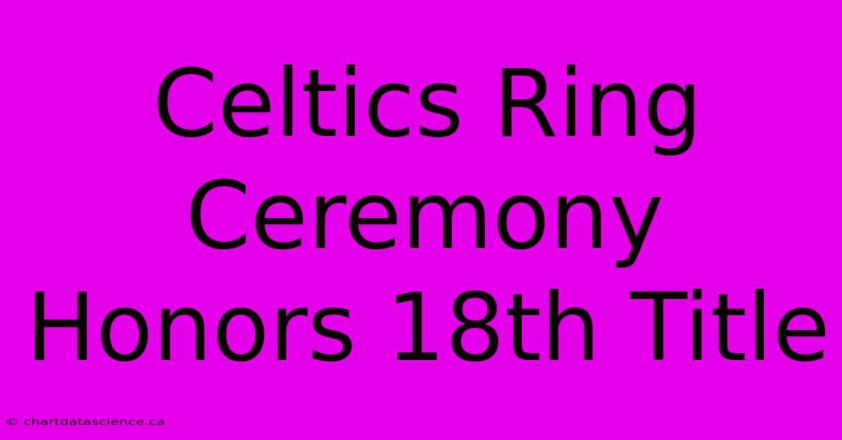 Celtics Ring Ceremony Honors 18th Title 