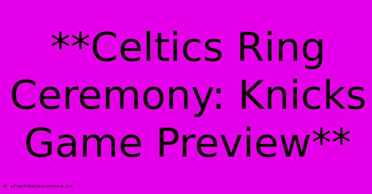 **Celtics Ring Ceremony: Knicks Game Preview**