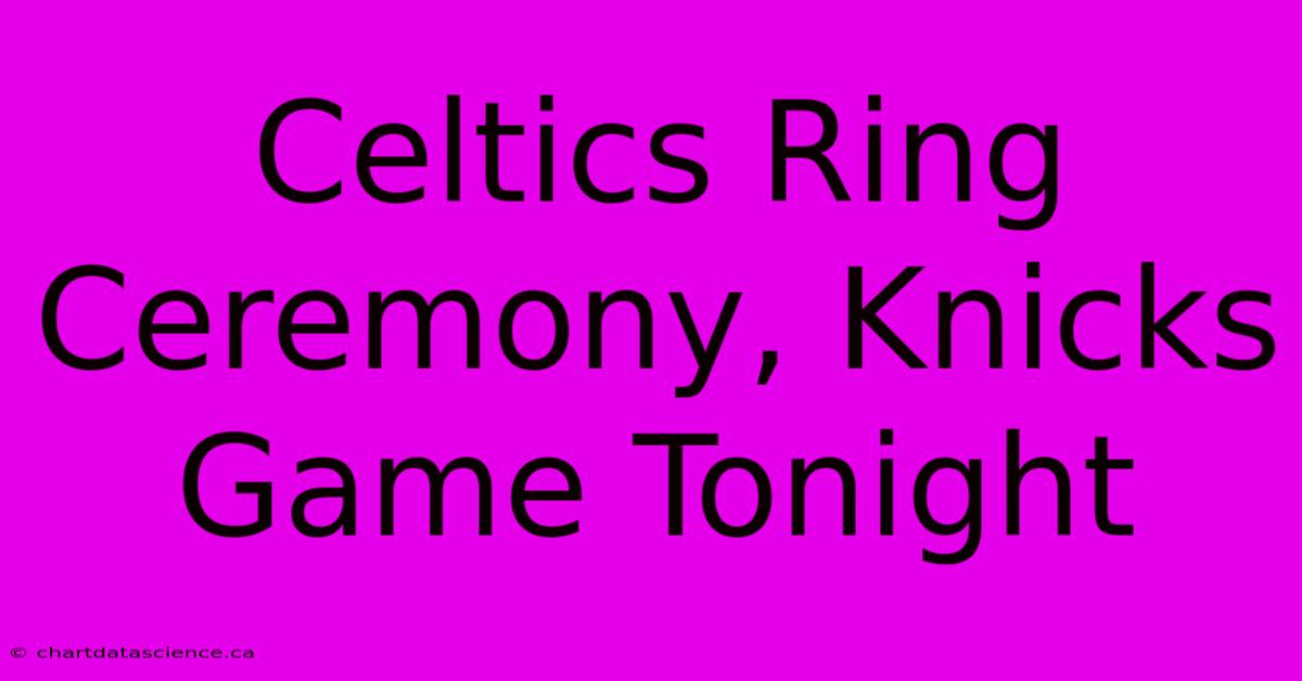 Celtics Ring Ceremony, Knicks Game Tonight