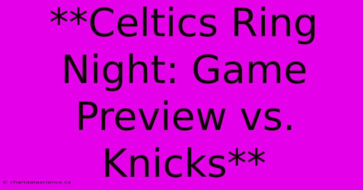 **Celtics Ring Night: Game Preview Vs. Knicks**