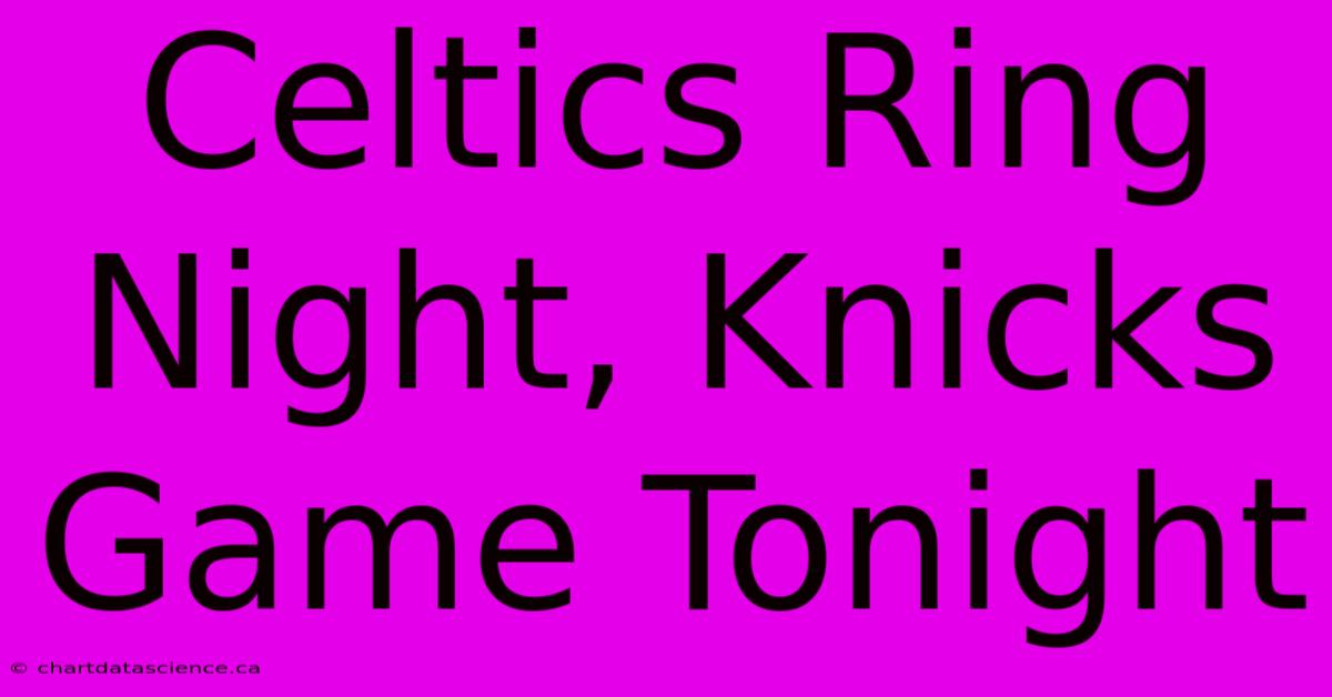 Celtics Ring Night, Knicks Game Tonight 