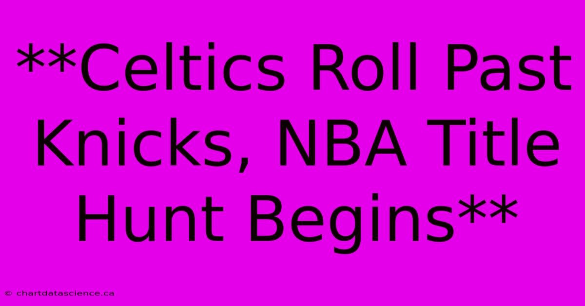 **Celtics Roll Past Knicks, NBA Title Hunt Begins**