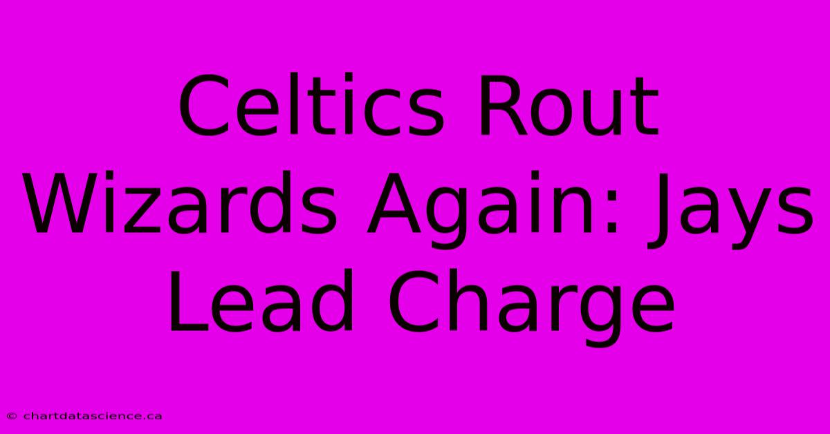 Celtics Rout Wizards Again: Jays Lead Charge