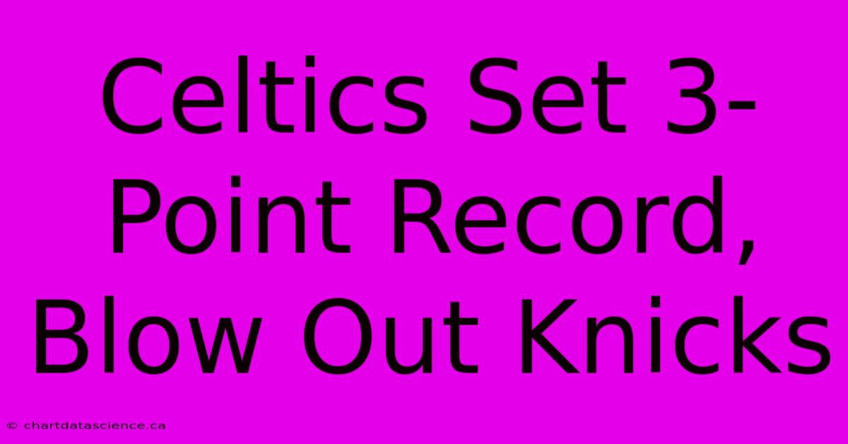 Celtics Set 3-Point Record, Blow Out Knicks