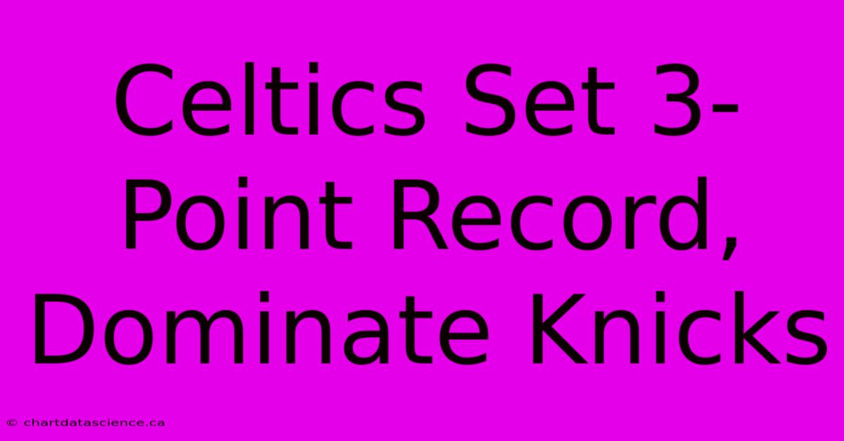 Celtics Set 3-Point Record, Dominate Knicks