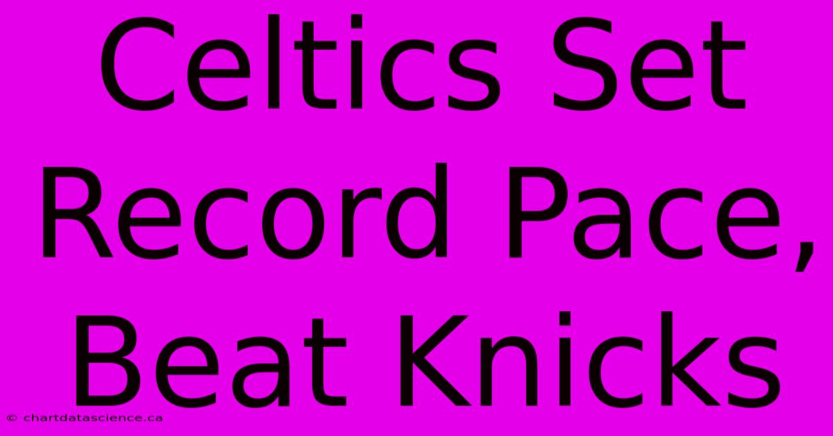 Celtics Set Record Pace, Beat Knicks