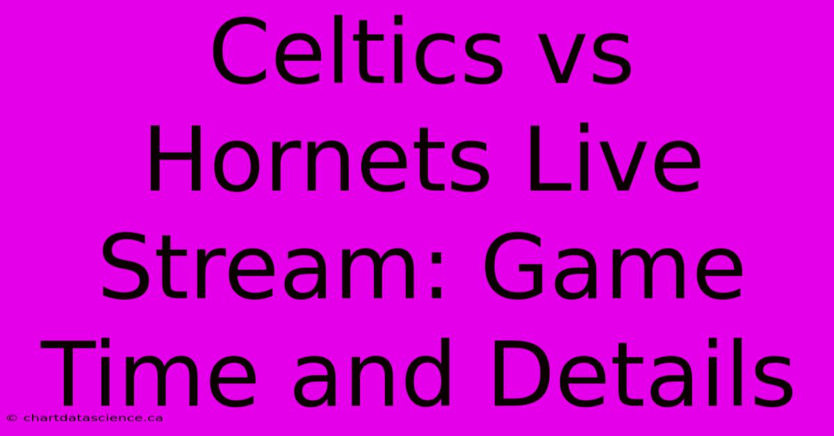 Celtics Vs Hornets Live Stream: Game Time And Details