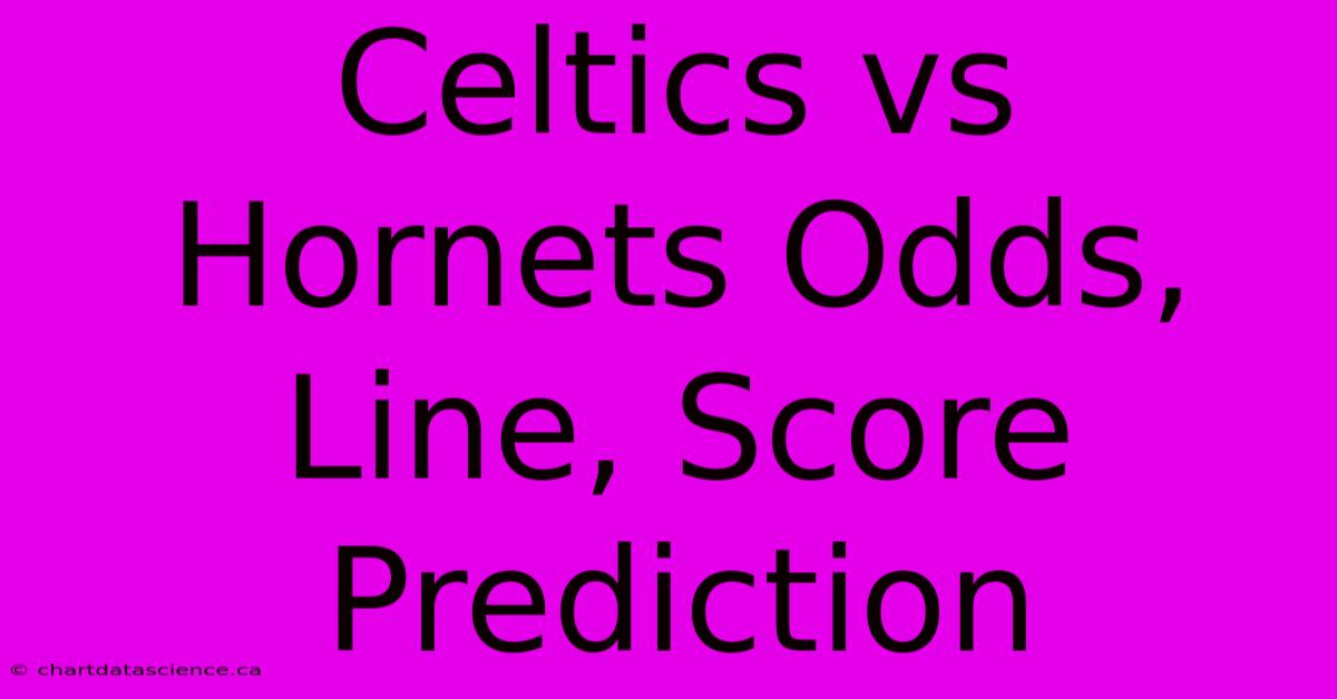 Celtics Vs Hornets Odds, Line, Score Prediction