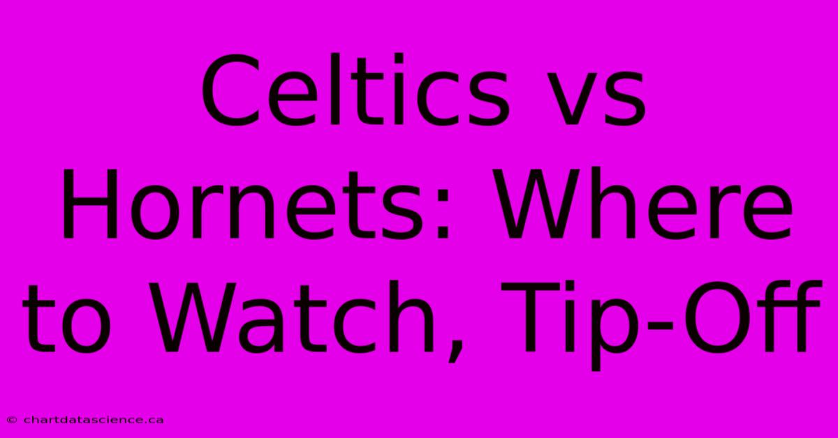 Celtics Vs Hornets: Where To Watch, Tip-Off