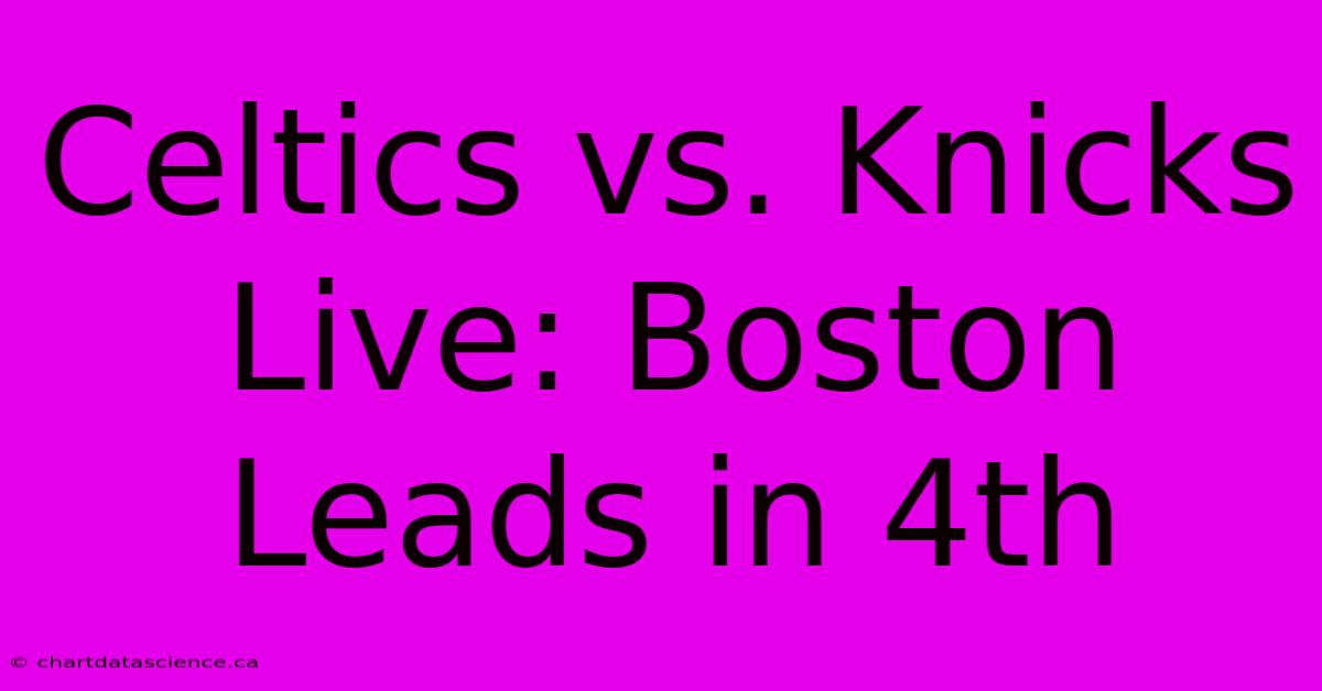 Celtics Vs. Knicks Live: Boston Leads In 4th