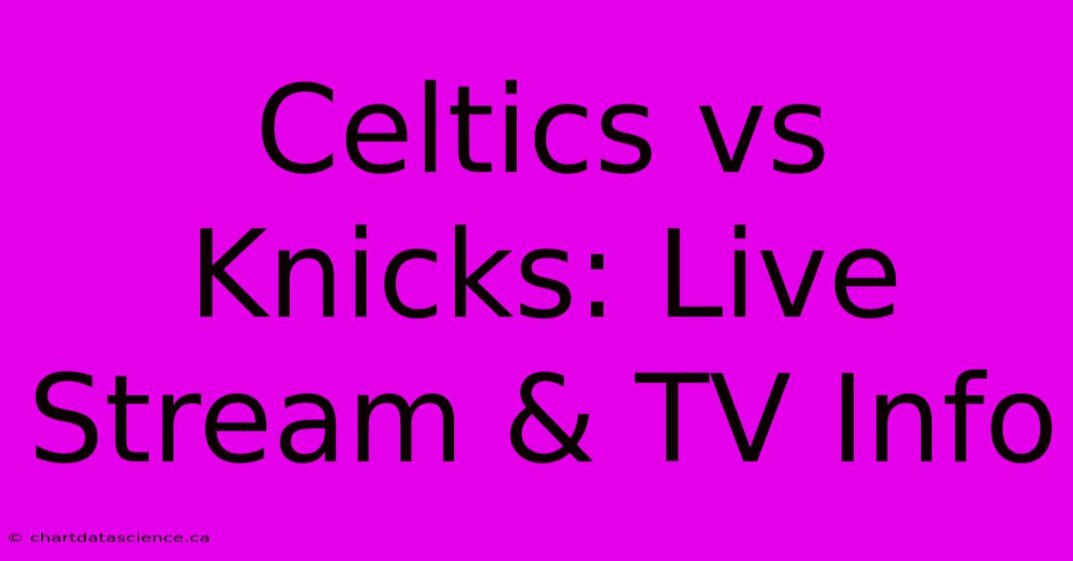 Celtics Vs Knicks: Live Stream & TV Info 