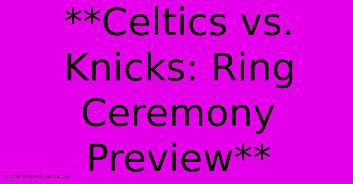 **Celtics Vs. Knicks: Ring Ceremony Preview** 