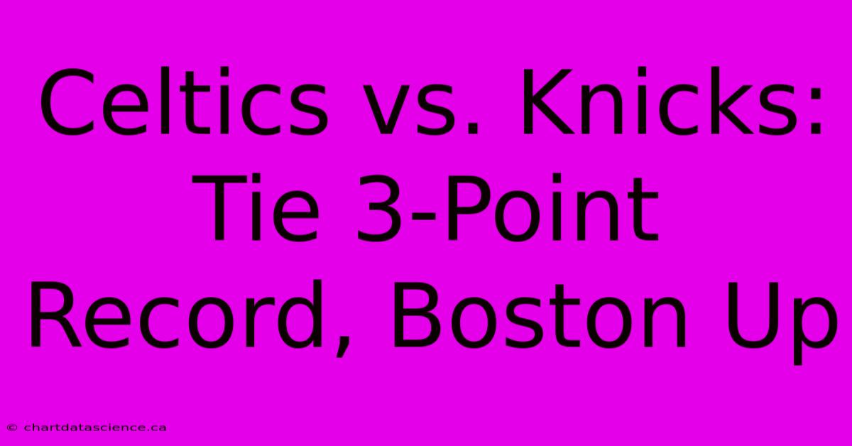 Celtics Vs. Knicks: Tie 3-Point Record, Boston Up