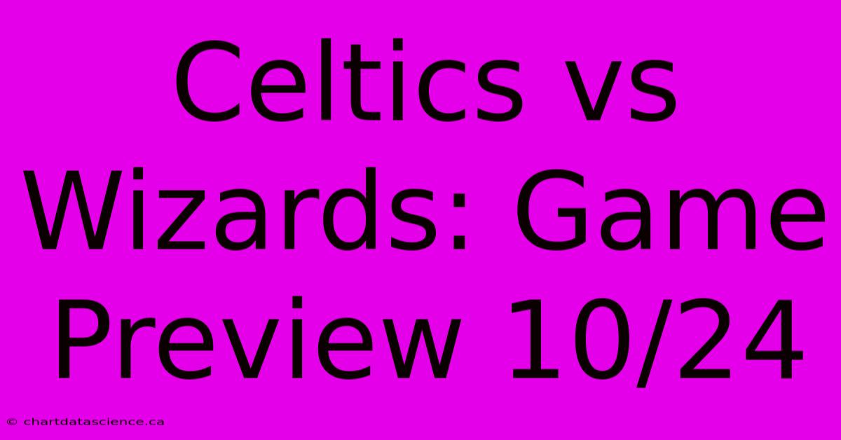 Celtics Vs Wizards: Game Preview 10/24