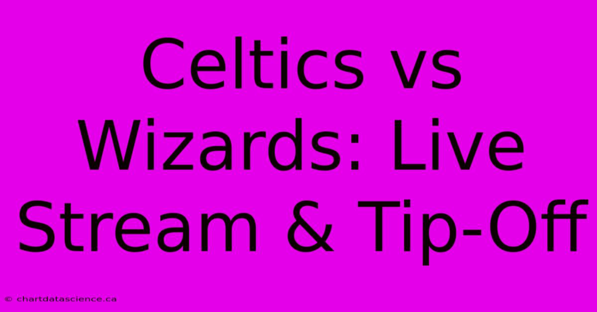 Celtics Vs Wizards: Live Stream & Tip-Off