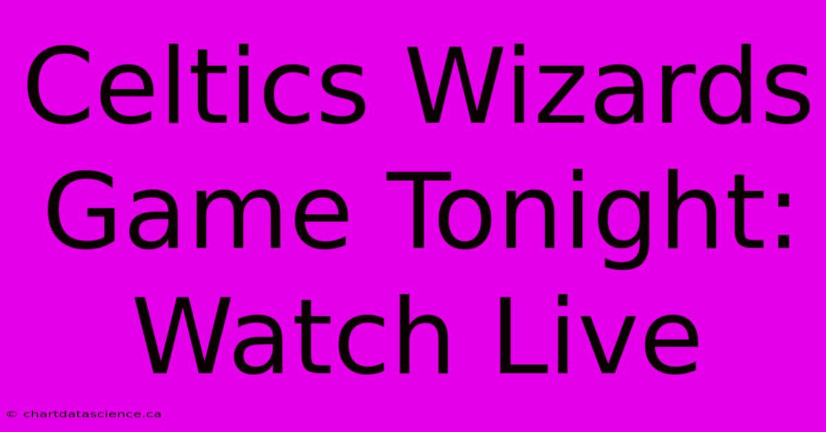 Celtics Wizards Game Tonight: Watch Live