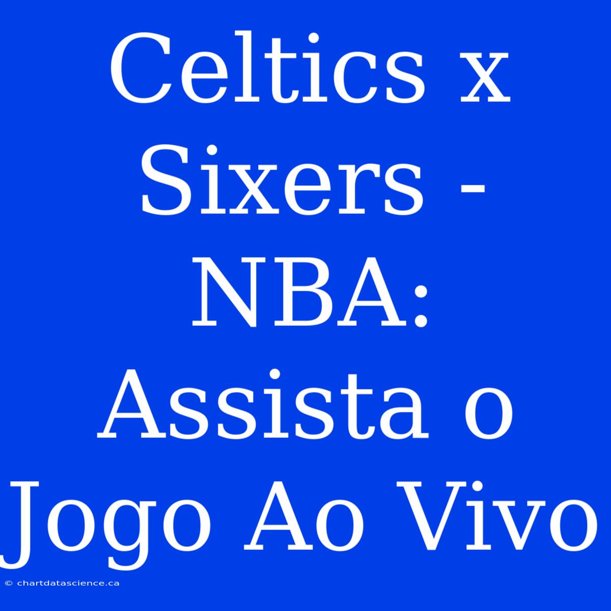 Celtics X Sixers - NBA: Assista O Jogo Ao Vivo