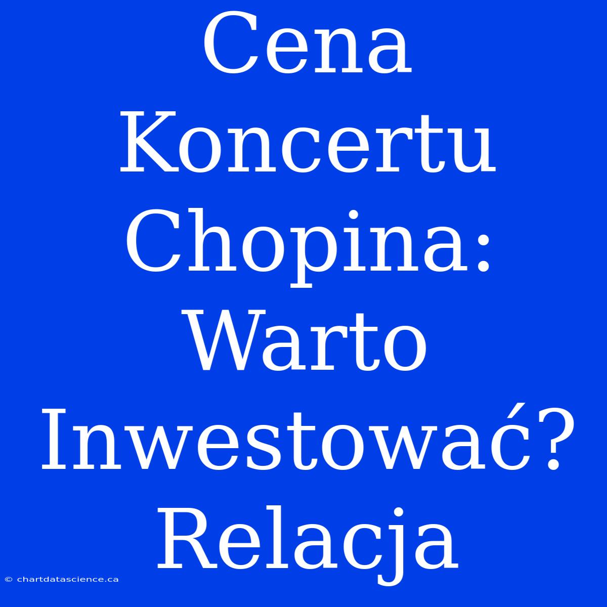 Cena Koncertu Chopina: Warto Inwestować? Relacja