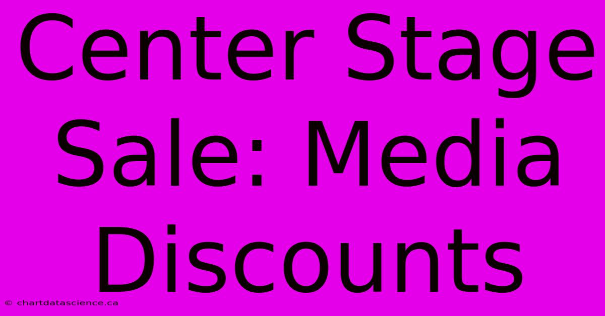 Center Stage Sale: Media Discounts